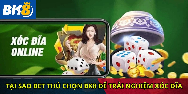 Tại sao bet thủ chọn BK8 để trải nghiệm xóc đĩa online