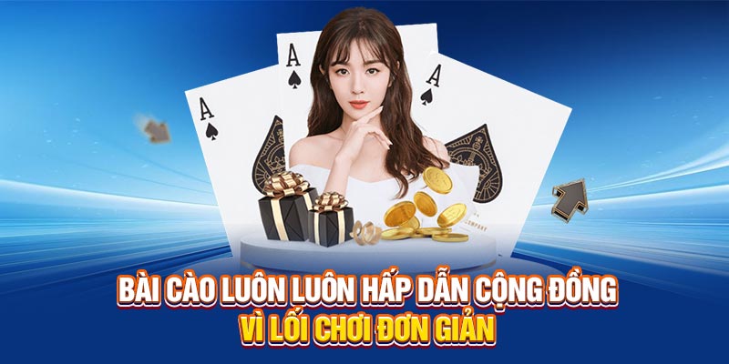 Bài cào luôn luôn hấp dẫn cộng đồng vì lối chơi đơn giản