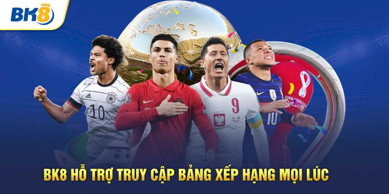 BK8 hỗ trợ truy cập bảng xếp hạng mọi lúc