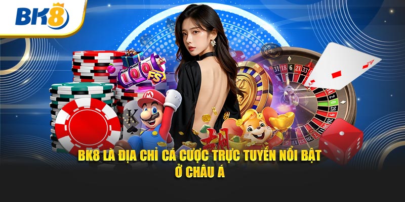 BK8 là địa chỉ cá cược trực tuyến nổi bật ở châu Á