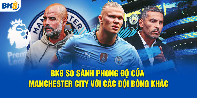 đánh giá Manchester City phong độ với các đội bóng khác