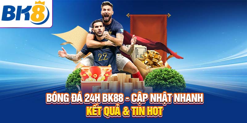 Bóng Đá 24h BK88 - Cập Nhật Nhanh Kết Quả & Tin Hot