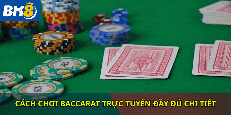 Cách chơi baccarat trực tuyến đầy đủ chi tiết