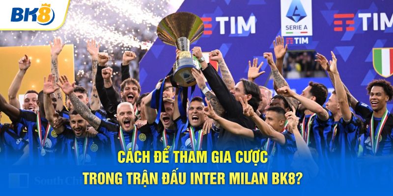 Cách để tham gia cược trong trận đấu Inter Milan ?