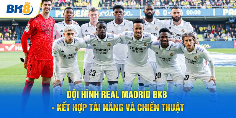 thông tin về đội hình real madrid cùng bk8