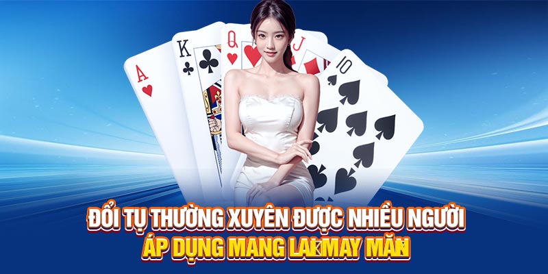Đổi tụ thường xuyên được nhiều người áp dụng mang lại may mắn