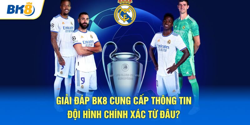 Giải đáp BK8 cung cấp thông tin đội hình chính xác từ đâu?