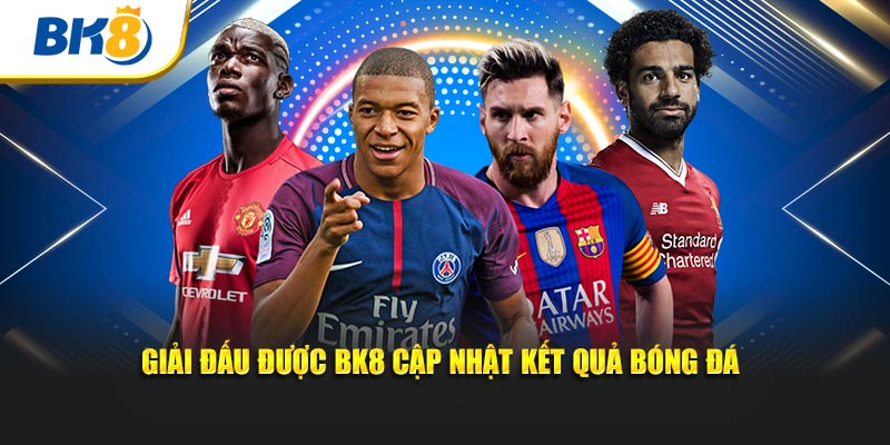 Giải đấu được BK8 cập nhật kết quả bóng đá