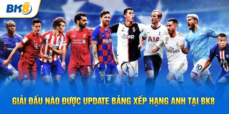 Giải đấu nào được update bảng xếp hạng Anh tại BK8