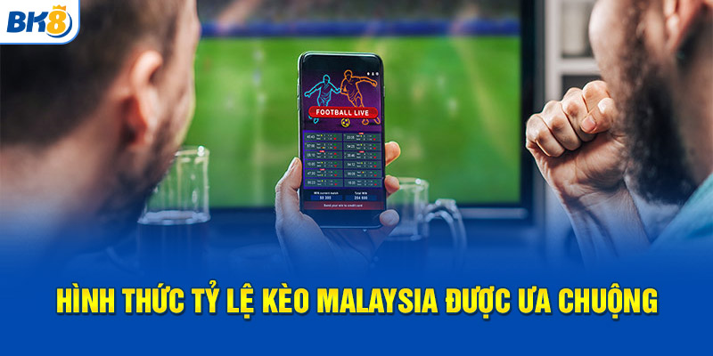 Hình thức tỷ lệ kèo malaysia được ưa chuộng