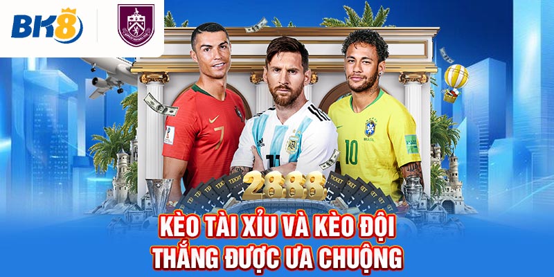 Kèo tài xỉu và kèo đội thắng được ưa chuộng