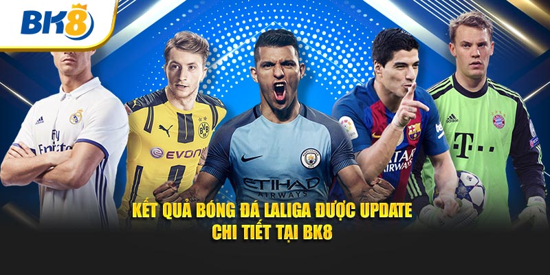 Kết quả bóng đá Laliga được update chi tiết tại BK8