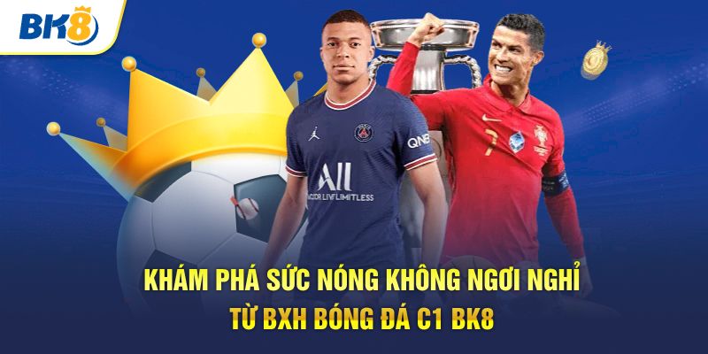 Khám phá sức nóng không ngơi nghỉ từ bxh bóng đá c1
