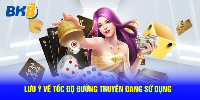 Lưu ý về tốc độ đường truyền đang sử dụng khi cài đặt
