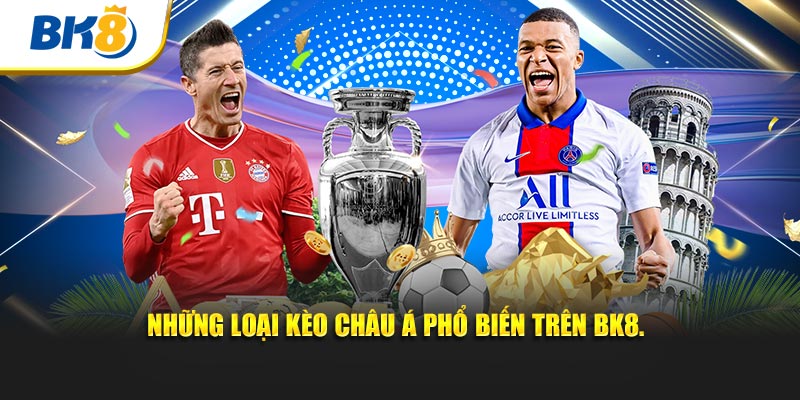 Những loại kèo Châu Á phổ biến trên BK8.