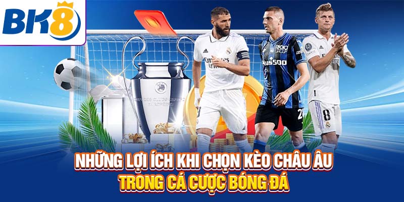 Những lợi ích khi chọn kèo Châu Âu trong cá cược bóng đá