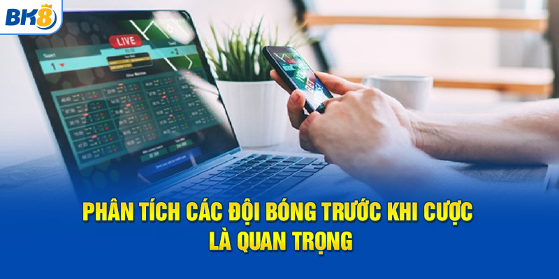 Phân tích các đội bóng trước khi cược là quan trọng