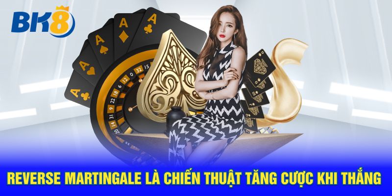Reverse Martingale là chiến thuật tăng cược khi thắng
