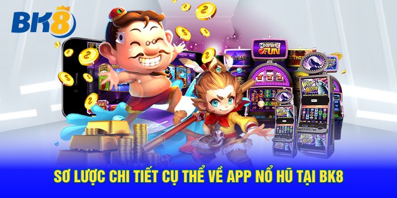 Sơ lược chi tiết cụ thể về app nổ hũ tại BK8