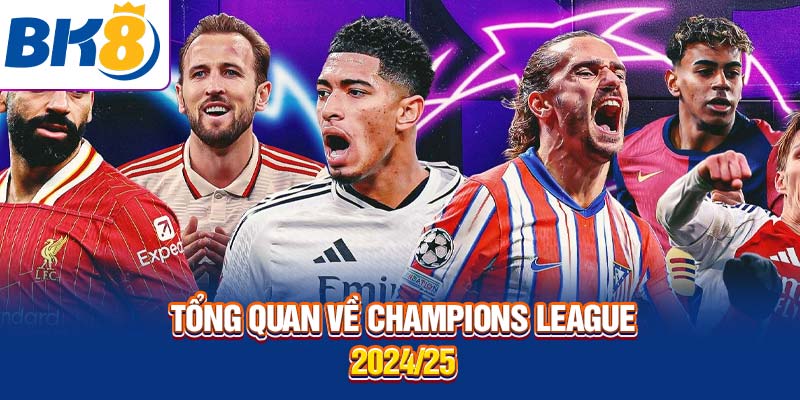 Tổng quan giới thiệu về Champions League 2024 25
