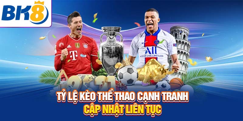 Tỷ lệ kèo thể thao cạnh tranh được cập nhật liên tục
